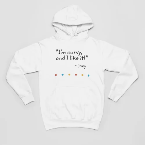 Tv Friends Hoodie #10 I’m curvy and I like it Joey